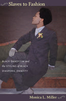 Slaves to Fashion : Black Dandyism and the Styling of Black Diasporic Identity-9780822346036