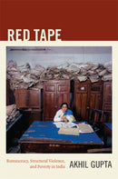 Red Tape : Bureaucracy, Structural Violence, and Poverty in India-9780822351108