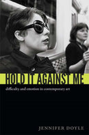 Hold It Against Me : Difficulty and Emotion in Contemporary Art-9780822353133