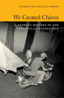 We Created Chavez : A People's History of the Venezuelan Revolution-9780822354529