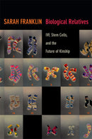 Biological Relatives : IVF, Stem Cells, and the Future of Kinship-9780822354994