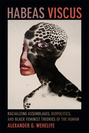 Habeas Viscus : Racializing Assemblages, Biopolitics, and Black Feminist Theories of the Human-9780822357018