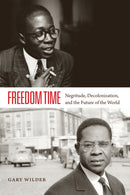 Freedom Time : Negritude, Decolonization, and the Future of the World-9780822358503