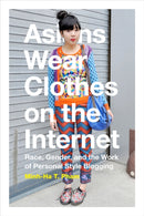 Asians Wear Clothes on the Internet : Race, Gender, and the Work of Personal Style Blogging-9780822360155