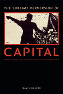 The Sublime Perversion of Capital : Marxist Theory and the Politics of History in Modern Japan-9780822361602