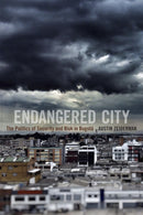 Endangered City : The Politics of Security and Risk in Bogota-9780822361626
