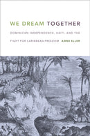 We Dream Together : Dominican Independence, Haiti, and the Fight for Caribbean Freedom-9780822362371