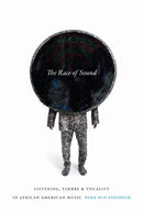 The Race of Sound : Listening, Timbre, and Vocality in African American Music-9780822368687