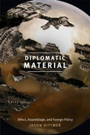 Diplomatic Material : Affect, Assemblage, and Foreign Policy-9780822368823