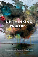 Unthinking Mastery : Dehumanism and Decolonial Entanglements-9780822369394