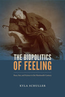 The Biopolitics of Feeling : Race, Sex, and Science in the Nineteenth Century-9780822369530