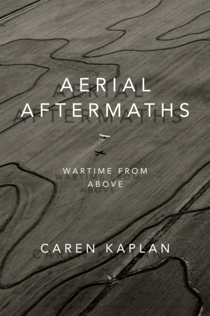 Aerial Aftermaths : Wartime from Above-9780822370178