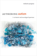 Authoring Autism : On Rhetoric and Neurological Queerness-9780822370208