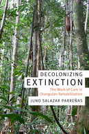 Decolonizing Extinction : The Work of Care in Orangutan Rehabilitation-9780822370772