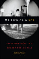 My Life As a Spy : Investigations in a Secret Police File-9780822370819