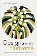 Designs for the Pluriverse : Radical Interdependence, Autonomy, and the Making of Worlds-9780822371052