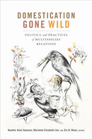 Domestication Gone Wild : Politics and Practices of Multispecies Relations-9780822371267