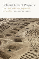 Colonial Lives of Property : Law, Land, and Racial Regimes of Ownership-9780822371465