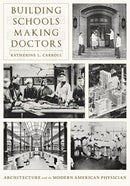 Building Schools, Making Doctors : Architecture and the Coming of Age of American Physicians-9780822947059