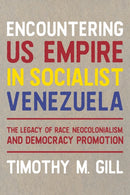 Encountering U.S. Empire in Socialist Venezuela : The Legacy of Race, Neo-Colonialism, and Democracy Promotion-9780822947448