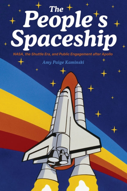 A Spaceship for All : NASA, the Space Shuttle, and Public Engagement after Apollo-9780822947660