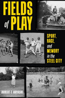Fields of Play : Sport, Race, and Memory in the Steel City-9780822947844