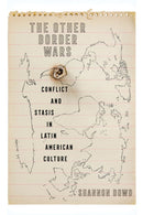 The Other Border Wars : Conflict and Stasis in Latin American Culture-9780822948087