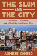 The Slum and the City : Culture and Dissidence in Buenos Aires' Villas Miseria-9780822948094