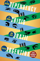 Dependency and Crisis in Brazil and Argentina : A Critique of Market and State Utopias-9780822948100