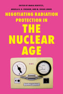 Negotiating Radiation Protection in the Nuclear Age : Histories of Exposure and Expertise-9780822948582