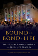 Bound in the Bond of Life : Pittsburgh Writers Reflect on the Tree of Life Tragedy-9780822966944