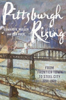 Pittsburgh Rising : From Frontier Town to Steel City, 1750-1920-9780822967323