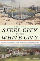 From the Steel City to the White City : Western Pennsylvania and the World's Columbian Exposition-9780822967330