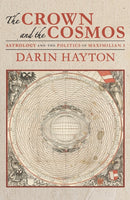 The Crown and the Cosmos : Astrology and the Politics of Maximilian I-9780822967873