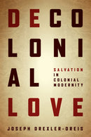 Decolonial Love : Salvation in Colonial Modernity-9780823281879