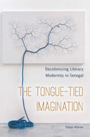 The Tongue-Tied Imagination : Decolonizing Literary Modernity in Senegal-9780823284290