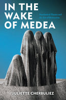 In the Wake of Medea : Neoclassical Theater and the Arts of Destruction-9780823287826