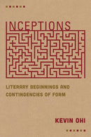 Inceptions : Literary Beginnings and Contingencies of Form-9780823294626