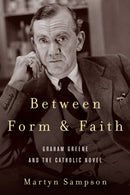 Between Form and Faith : Graham Greene and the Catholic Novel-9780823294671