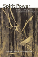 Spirit Power : Politics and Religion in Korea's American Century-9780823299911