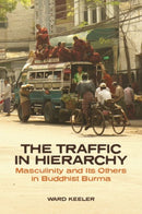 The Traffic in Hierarchy : Masculinity and Its Others in Buddhist Burma-9780824883126