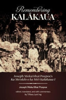 Remembering Kalakaua : Joseph Moku?ohai Poepoe's Ka Mo?olelo o ka Mo?i Kalakaua I-9780824891923