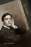 Queer Compulsions : Race, Nation, and Sexuality in the Affairs of Yone Noguchi-9780824897888