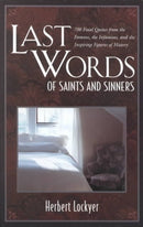 Last Words of Saints and Sinners : 700 Final Quotes from the Famous, the Infamous, and the Inspiring Figures of History-9780825431579