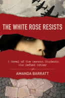 The White Rose Resists - A Novel of the German Students Who Defied Hitler-9780825446481