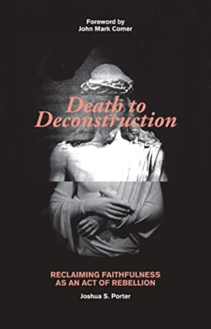 Death to Deconstruction – Reclaiming Faithfulness as an Act of Rebellion