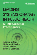 Leading Systems Change in Public Health : A Field Guide for Practitioners-9780826145086