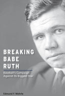 Breaking Babe Ruth – Baseball`s Campaign Against Its Biggest Star