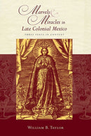 Marvels and Miracles in Late Colonial Mexico : Three Texts in Context-9780826349767