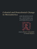 Colonial and Postcolonial Change in Mesoamerica : Archaeology As Historical Anthropology-9780826359735